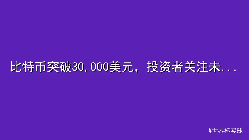 世界杯买球 - 比特币突破30,000美元，投资者关注未来走势 配图1